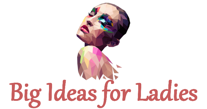 Big Ideas for Ladies